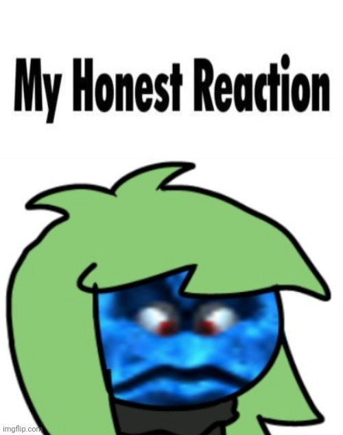 image tagged in my honest reaction | made w/ Imgflip meme maker