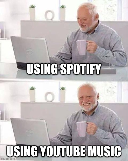 LOL | USING SPOTIFY; USING YOUTUBE MUSIC | image tagged in memes,hide the pain harold | made w/ Imgflip meme maker