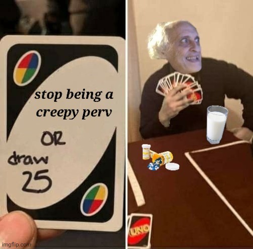 Creepy ol perv | image tagged in uno draw 25 cards,creepy smile,old pervert,pedophiles | made w/ Imgflip meme maker