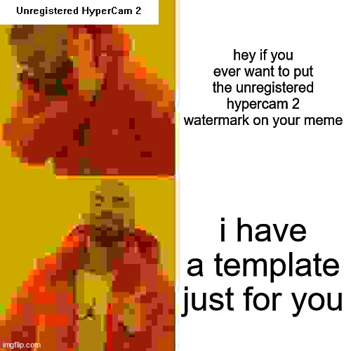 Drake Hotline Bling | hey if you ever want to put the unregistered hypercam 2 watermark on your meme; i have a template just for you | image tagged in memes,drake hotline bling | made w/ Imgflip meme maker