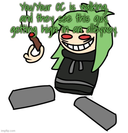 Bambi and Joke OCs allowed, but no romance or ERP. and other basic rules. | You/Your OC is walking, and they see this guy, getting high in an alleyway. | image tagged in cory getting baked out of his mind | made w/ Imgflip meme maker