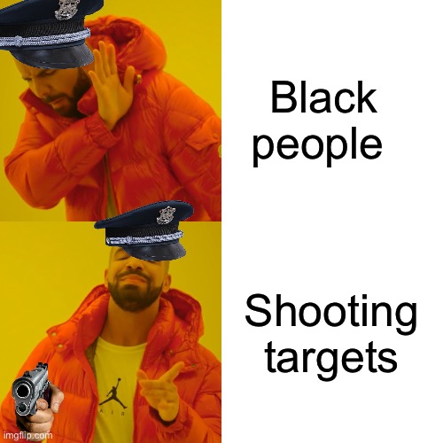 American police be like: ?‍♂️ | Black people; Shooting targets | image tagged in memes,drake hotline bling,police,shooting | made w/ Imgflip meme maker