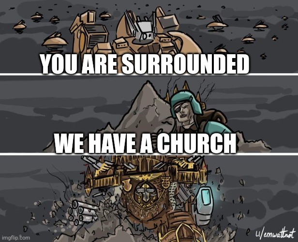 Thor but 40k | YOU ARE SURROUNDED; WE HAVE A CHURCH | image tagged in thor but 40k | made w/ Imgflip meme maker