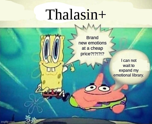 5 dollar foot long | Thalasin+; Brand new emotions at a cheap price?!?!?!? I can not wait to expand my emotional library. | image tagged in 5 dollar foot long | made w/ Imgflip meme maker