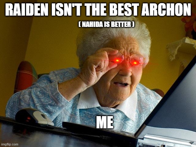 Me when i have a discussion on genshin | RAIDEN ISN'T THE BEST ARCHON; ( NAHIDA IS BETTER ); ME | image tagged in memes,grandma finds the internet,genshin impact | made w/ Imgflip meme maker