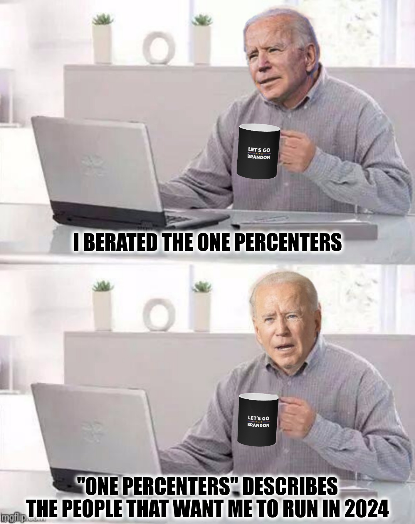 Bad Photoshop Sunday presents:  Hide The Pain Joe | I BERATED THE ONE PERCENTERS; "ONE PERCENTERS" DESCRIBES THE PEOPLE THAT WANT ME TO RUN IN 2024 | image tagged in bad photoshop sunday,joe biden,hide the pain harold,one percenters | made w/ Imgflip meme maker