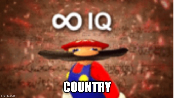 Infinite IQ | COUNTRY | image tagged in infinite iq | made w/ Imgflip meme maker