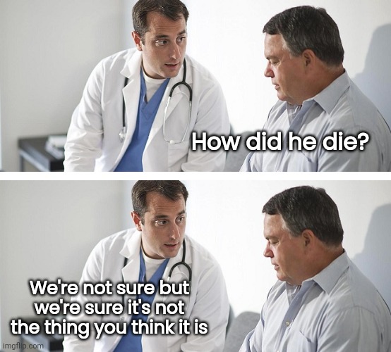 Definitely not 'the thing' | How did he die? We're not sure but we're sure it's not the thing you think it is | image tagged in doctor and patient | made w/ Imgflip meme maker