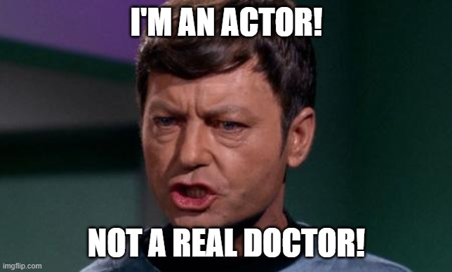 Dammit Jim | I'M AN ACTOR! NOT A REAL DOCTOR! | image tagged in dammit jim | made w/ Imgflip meme maker