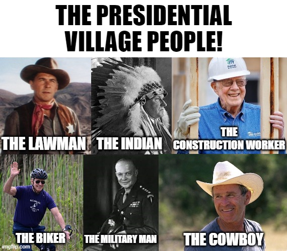 The Presidential Village People | THE PRESIDENTIAL VILLAGE PEOPLE! THE CONSTRUCTION WORKER; THE LAWMAN; THE INDIAN; THE MILITARY MAN; THE BIKER; THE COWBOY | image tagged in us presdients,village people,costumes,uniforms | made w/ Imgflip meme maker