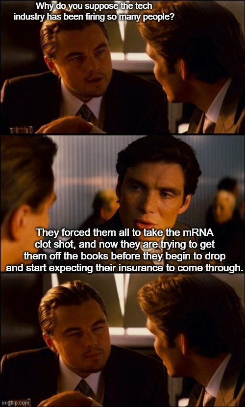 Executives think ahead | Why do you suppose the tech industry has been firing so many people? They forced them all to take the mRNA clot shot, and now they are trying to get them off the books before they begin to drop and start expecting their insurance to come through. | image tagged in conversation | made w/ Imgflip meme maker