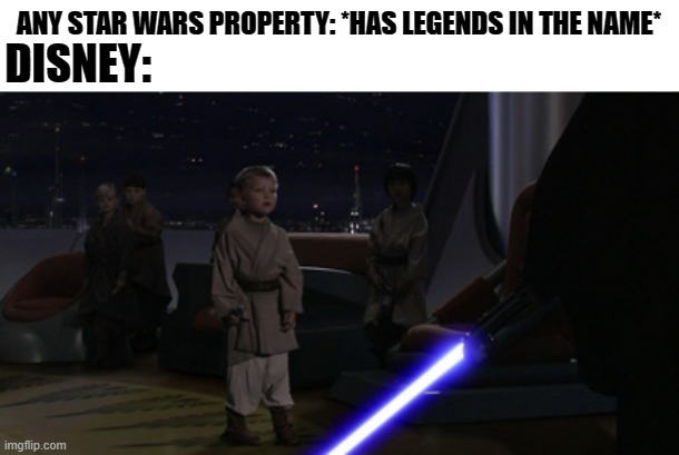 Disney be like | ANY STAR WARS PROPERTY: *HAS LEGENDS IN THE NAME*; DISNEY: | image tagged in anakin kills younglings | made w/ Imgflip meme maker