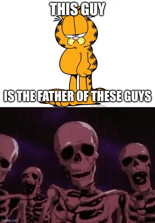See the resemblenace in the sarcasm and epic roasts? Cuz I do | THIS GUY; IS THE FATHER OF THESE GUYS | image tagged in grumpy garfield,berserk roast skeletons | made w/ Imgflip meme maker
