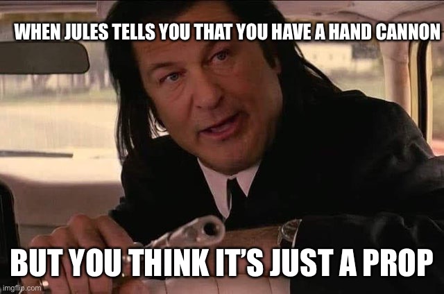 Hand cannon prop | WHEN JULES TELLS YOU THAT YOU HAVE A HAND CANNON; BUT YOU THINK IT’S JUST A PROP | image tagged in prop | made w/ Imgflip meme maker