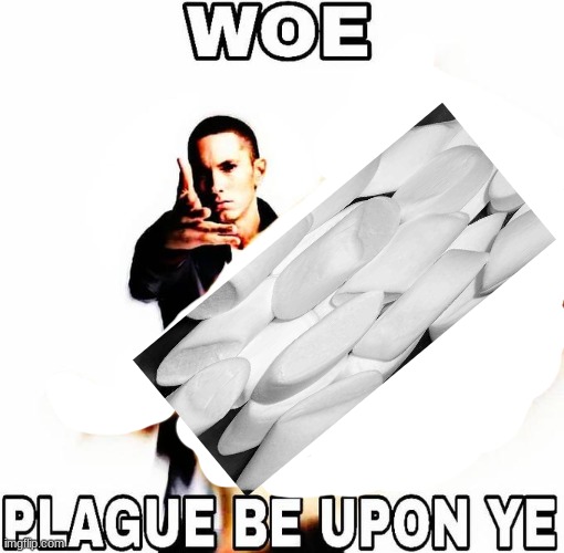 Woe, Plague Be Upon Ye | image tagged in woe plague be upon ye | made w/ Imgflip meme maker