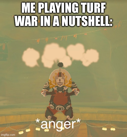 Why is the multiplayer matchmaking so bad.. | ME PLAYING TURF WAR IN A NUTSHELL: | image tagged in master kohga anger | made w/ Imgflip meme maker