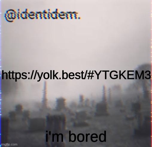 gh | https://yolk.best/#YTGKEM3; i'm bored | made w/ Imgflip meme maker