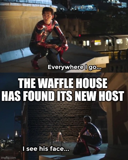 Seriously wtf, it's on like every youtube video, what is this |  THE WAFFLE HOUSE HAS FOUND ITS NEW HOST | image tagged in everywhere i go i see his face | made w/ Imgflip meme maker