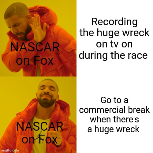 Lol every time | Recording the huge wreck on tv on during the race; NASCAR on Fox; Go to a commercial break when there's a huge wreck; NASCAR on Fox | image tagged in memes,drake hotline bling,fox,nascar,funny,racing | made w/ Imgflip meme maker