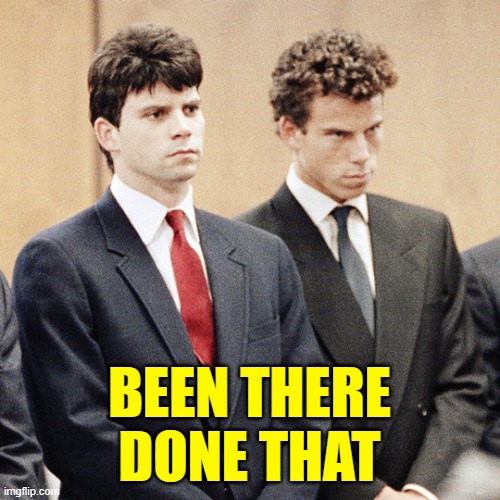 Menendez Brothers | BEEN THERE
DONE THAT | image tagged in menendez brothers | made w/ Imgflip meme maker