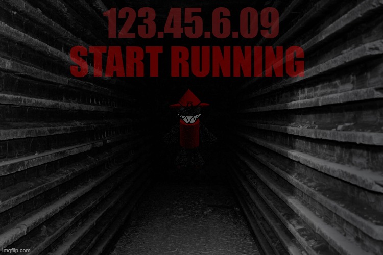 Dark hallway | 123.45.6.09; START RUNNING | image tagged in dark hallway | made w/ Imgflip meme maker