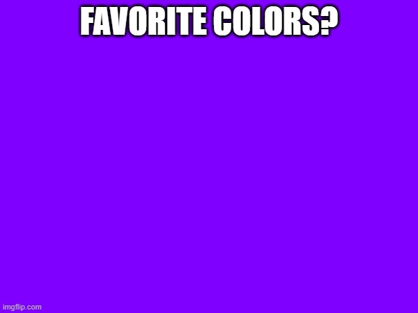 FAVORITE COLORS? | made w/ Imgflip meme maker