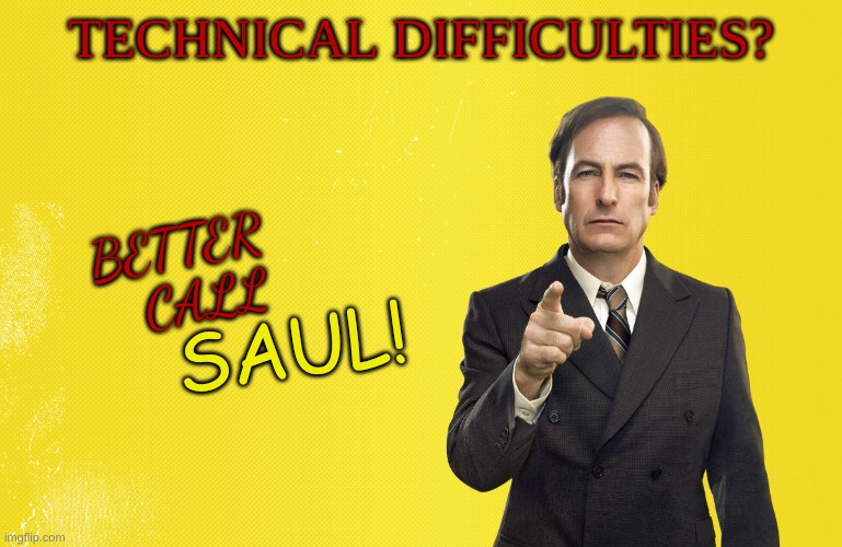 Better Call Saul Blank Template | TECHNICAL DIFFICULTIES? BETTER
   CALL SAUL! | image tagged in better call saul blank template | made w/ Imgflip meme maker