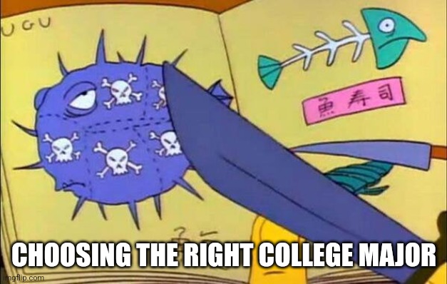 Poison poison tasty fish | CHOOSING THE RIGHT COLLEGE MAJOR | image tagged in the simpsons,college | made w/ Imgflip meme maker