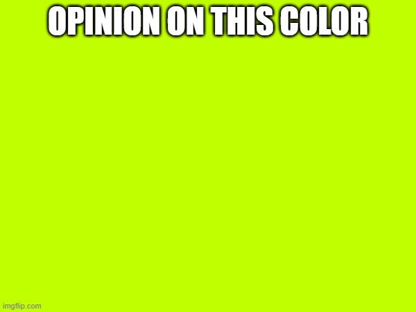 OPINION ON THIS COLOR | made w/ Imgflip meme maker