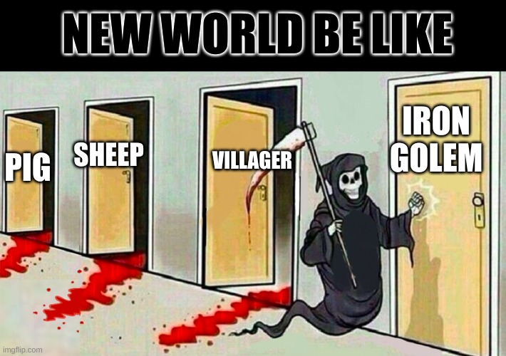 Speedrun | NEW WORLD BE LIKE; IRON GOLEM; VILLAGER; SHEEP; PIG | image tagged in death knocking at the door | made w/ Imgflip meme maker