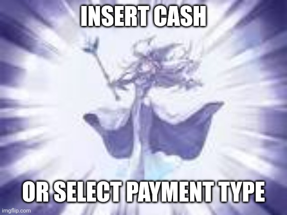 YGO tpose | INSERT CASH; OR SELECT PAYMENT TYPE | image tagged in ygo tpose | made w/ Imgflip meme maker