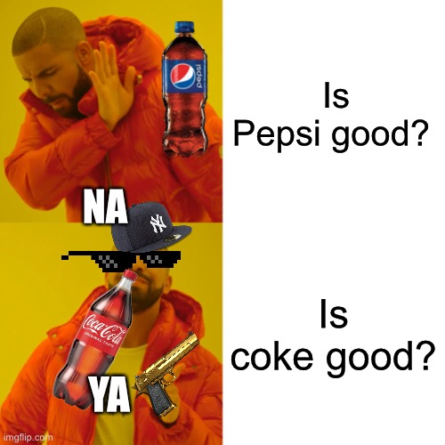 Pepsi vs coke | Is Pepsi good? NA; Is coke good? YA | image tagged in memes,drake hotline bling | made w/ Imgflip meme maker