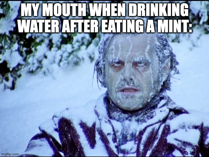 My mouth when drinking water after eating a mint: | MY MOUTH WHEN DRINKING WATER AFTER EATING A MINT: | image tagged in frozen jack | made w/ Imgflip meme maker