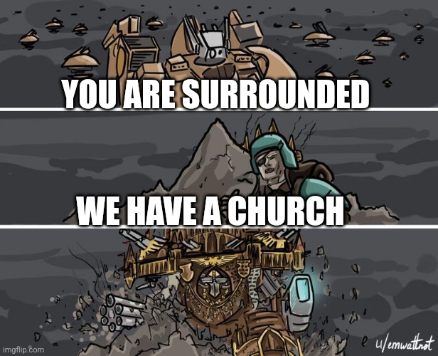 Thor but 40k | YOU ARE SURROUNDED; WE HAVE A CHURCH | image tagged in thor but 40k | made w/ Imgflip meme maker