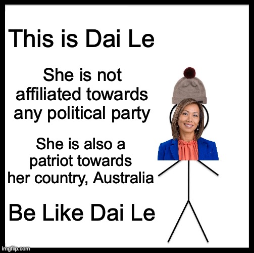 Be Like Bill Meme | This is Dai Le She is not affiliated towards any political party She is also a patriot towards her country, Australia Be Like Dai Le | image tagged in memes,be like bill | made w/ Imgflip meme maker