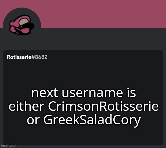 Rotisserie Discord Temp | next username is either CrimsonRotisserie or GreekSaladCory | image tagged in rotisserie discord temp | made w/ Imgflip meme maker