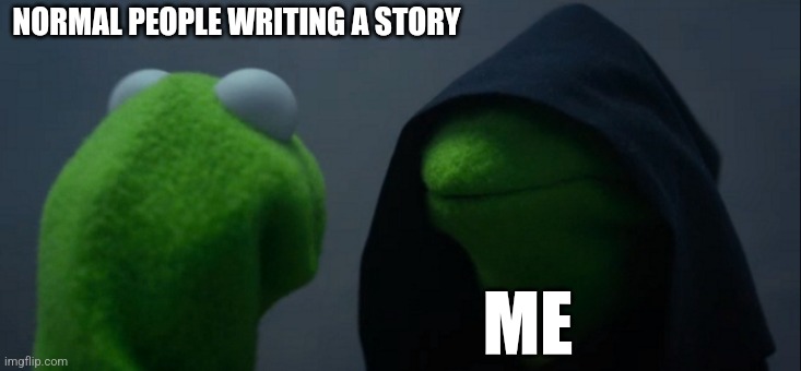 Evil Kermit Meme | NORMAL PEOPLE WRITING A STORY; ME | image tagged in memes,evil kermit | made w/ Imgflip meme maker