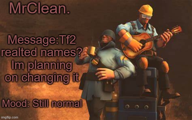 MrClean. Message:Tf2 realted names? Im planning on changing it; Mood: Still normal | made w/ Imgflip meme maker