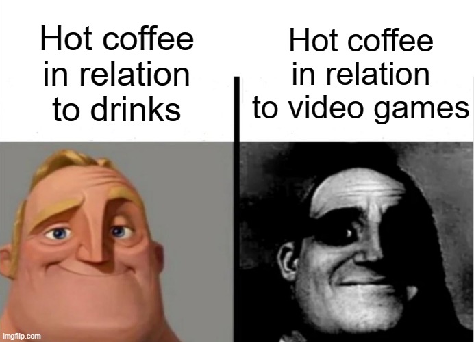 Teacher's Copy | Hot coffee in relation to video games; Hot coffee in relation to drinks | image tagged in teacher's copy | made w/ Imgflip meme maker