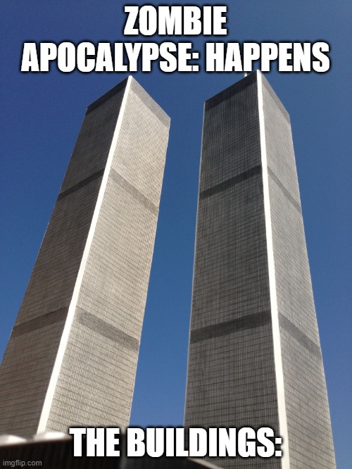 iykyk | ZOMBIE APOCALYPSE: HAPPENS; THE BUILDINGS: | image tagged in twin towers | made w/ Imgflip meme maker