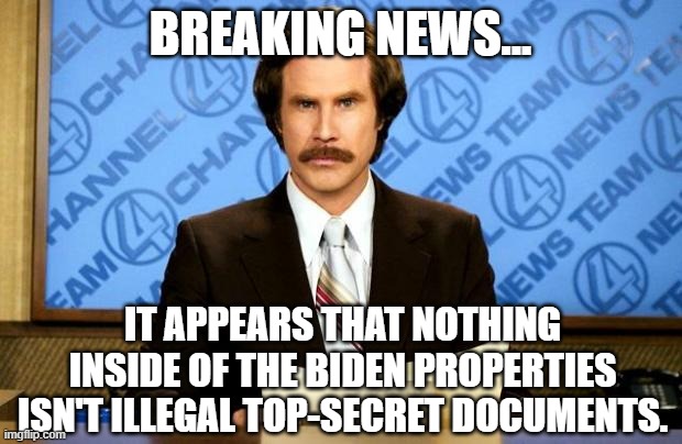 Seriously... another day, another batch.  Someone in the government needs to take this seriously and do proper searches. | BREAKING NEWS... IT APPEARS THAT NOTHING INSIDE OF THE BIDEN PROPERTIES ISN'T ILLEGAL TOP-SECRET DOCUMENTS. | image tagged in breaking news,top secret,documents,joe biden,scandal | made w/ Imgflip meme maker