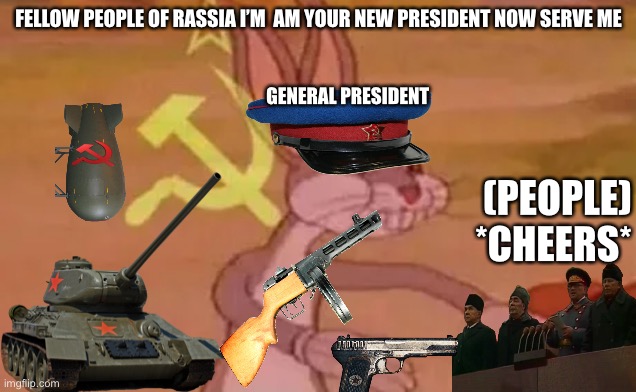 Back in 1989 | FELLOW PEOPLE OF RASSIA I’M  AM YOUR NEW PRESIDENT NOW SERVE ME; GENERAL PRESIDENT; (PEOPLE) *CHEERS* | image tagged in bugs bunny communist,sweden,rassia,scotland | made w/ Imgflip meme maker