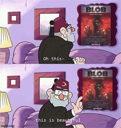 stan pines appreciates the blob remake | image tagged in oh this this beautiful blank template,the blob,remake,horror movie,tristar,good remakes | made w/ Imgflip meme maker
