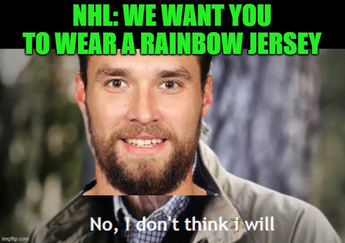 Thank you Ivan Provorov! | NHL: WE WANT YOU TO WEAR A RAINBOW JERSEY | image tagged in no i dont think i will,rainbow,nhl | made w/ Imgflip meme maker