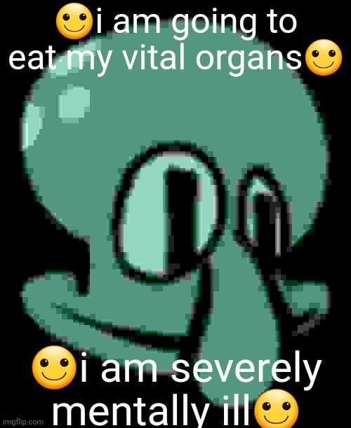 ??????? | 🙂i am going to eat my vital organs🙂; 🙂i am severely mentally ill🙂 | image tagged in please help me | made w/ Imgflip meme maker