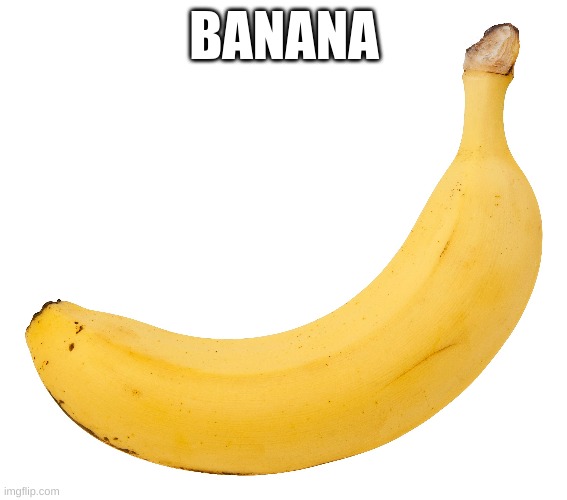 Banana | BANANA | image tagged in banana,funny,funny memes,fruit,better than lettuce,banana gang | made w/ Imgflip meme maker