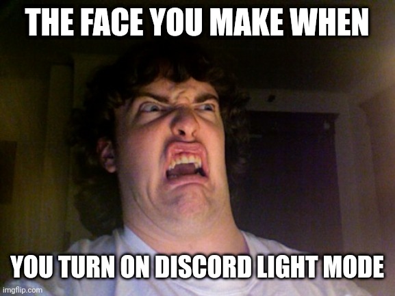 Oh No Meme | THE FACE YOU MAKE WHEN; YOU TURN ON DISCORD LIGHT MODE | image tagged in memes,oh no | made w/ Imgflip meme maker