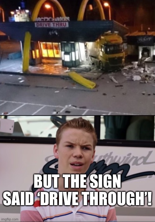 I must’ve read it wrong! | BUT THE SIGN SAID ‘DRIVE THROUGH’! | image tagged in you guys are getting paid | made w/ Imgflip meme maker
