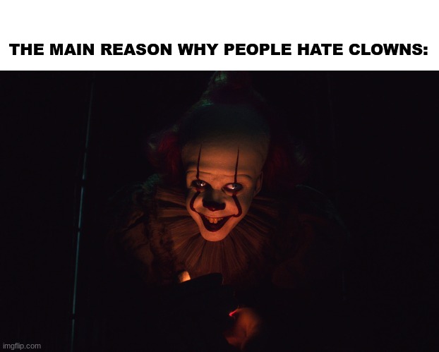 THE MAIN REASON WHY PEOPLE HATE CLOWNS: | image tagged in horror movie,dank memes,so true memes | made w/ Imgflip meme maker