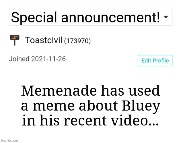 https://youtu.be/CmG2WEPL3RY | Memenade has used a meme about Bluey in his recent video... | image tagged in memes,toastcivil's special announcement,memenade,funny,bluey | made w/ Imgflip meme maker